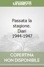 Passata la stagione. Diari 1944-1947 libro