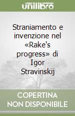 Straniamento e invenzione nel «Rake's progress» di Igor Stravinskij libro