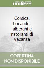 Corsica. Locande, alberghi e ristoranti di vacanza libro