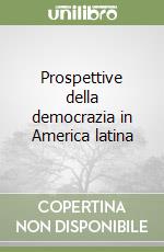 Prospettive della democrazia in America latina libro