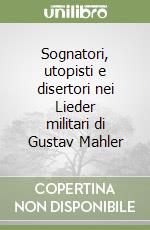 Sognatori, utopisti e disertori nei Lieder militari di Gustav Mahler libro