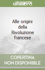 Alle origini della Rivoluzione francese libro