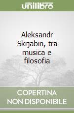 Aleksandr Skrjabin, tra musica e filosofia libro