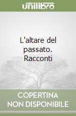 L'altare del passato. Racconti libro