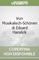 Von Musikalisch-Schönen di Eduard Hanslick