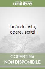 Janácek. Vita, opere, scritti