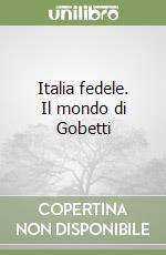 Italia fedele. Il mondo di Gobetti libro