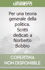 Per una teoria generale della politica. Scritti dedicati a Norberto Bobbio libro