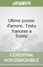 Ultime poesie d'amore. Testo francese a fronte libro