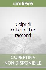 Colpi di coltello. Tre racconti libro