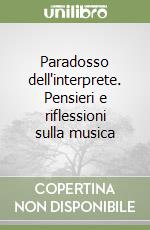 Paradosso dell'interprete. Pensieri e riflessioni sulla musica libro