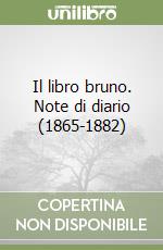 Il libro bruno. Note di diario (1865-1882) libro