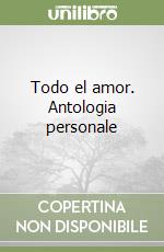 Todo el amor. Antologia personale libro