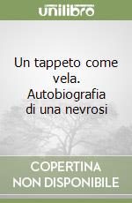 Un tappeto come vela. Autobiografia di una nevrosi