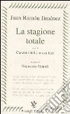 La stagione totale. Con le Canzoni della nuova luce. Testo spagnolo a fronte libro di Jiménez J. Ramón Tentori Montalto F. (cur.)