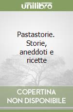 Pastastorie. Storie, aneddoti e ricette libro