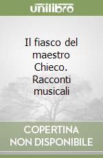 Il fiasco del maestro Chieco. Racconti musicali libro