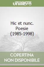 Hic et nunc. Poesie (1985-1998)