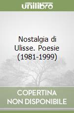 Nostalgia di Ulisse. Poesie (1981-1999) libro