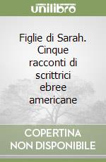 Figlie di Sarah. Cinque racconti di scrittrici ebree americane libro