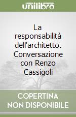 La responsabilità dell'architetto. Conversazione con Renzo Cassigoli libro