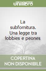 La subfornitura. Una legge tra lobbies e peones libro