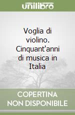 Voglia di violino. Cinquant'anni di musica in Italia libro