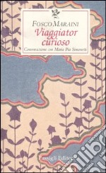 Viaggiator curioso. Conversazione con Maria Pia Simonetti libro