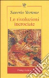 Le rivoluzioni incrociate. Italia, Europa e mercato globale libro di Vertone Saverio