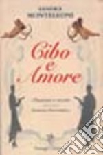 Cibo e amore. Passioni e ricette libro