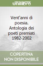 Vent'anni di poesia. Antologia dei poeti premiati 1982-2002