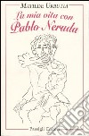 La mia vita con Pablo Neruda libro