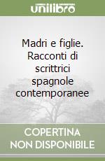 Madri e figlie. Racconti di scrittrici spagnole contemporanee libro