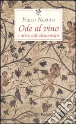 Ode al vino e altre odi elementari. Testo spagnolo a fronte libro