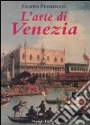 L'arte di Venezia. Ediz. illustrata libro di Pedrocco Filippo