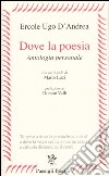 Dove la poesia. Antologia personale libro di D'Andrea Ercole U.