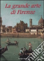 La grande arte di Firenze. Musei e monumenti libro