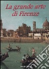 La grande arte di Firenze. Musei e monumenti libro