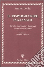 Il risparmiatore ingannato. Banche, intermediari finanziari e conflitti di interesse libro