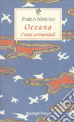 Oceana. Canti cerimoniali. Testo spagnolo a fronte libro