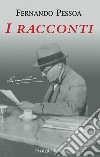 I racconti libro di Pessoa Fernando Lopes T. R. (cur.)