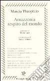 Amazzonia respiro del mondo. Testo portoghese a fronte libro di Theóphilo Márcia