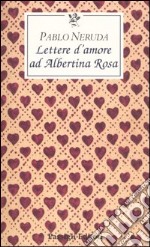 Lettere d'amore ad Albertina Rosa libro