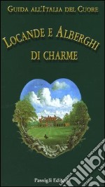 Guida all'Italia del cuore. Locande e alberghi di charme libro