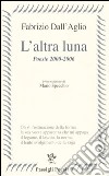 L'altra luna. Poesie 2000-2006 libro di Dall'Aglio Fabrizio