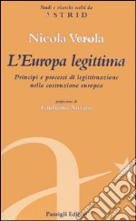 L'Europa legittima. Principi e processi di legittimazione nella costruzione europea