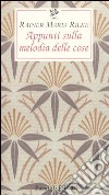 Appunti sulla melodia delle cose libro di Rilke Rainer Maria Mori Carmignani S. (cur.)