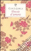 Poesie d'amore. Testo spagnolo a fronte libro di García Lorca Federico