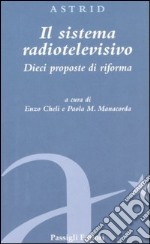 Il sistema radiotelevisivo. Dieci proposte di riforma libro