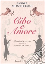 Cibo e amore. Passioni e ricette libro